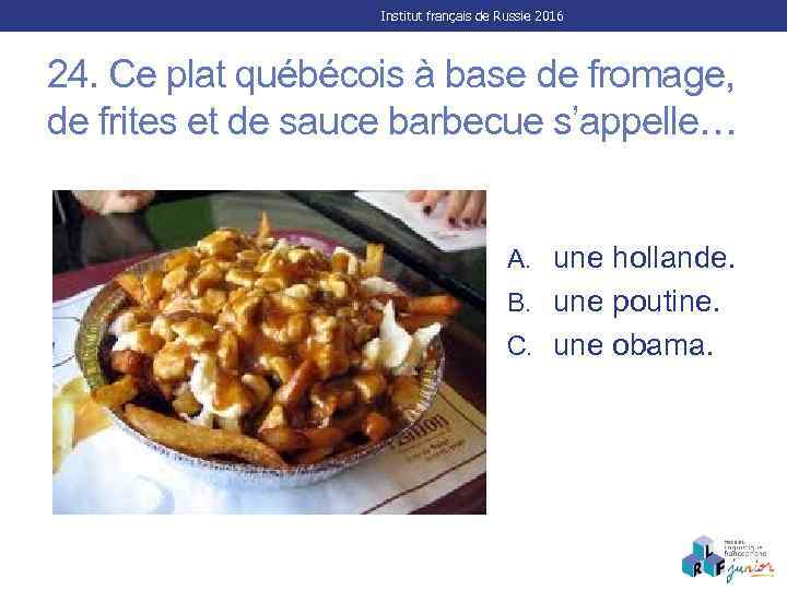 Institut français de Russie 2016 24. Ce plat québécois à base de fromage, de