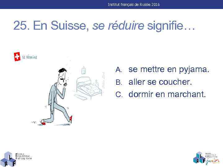 Institut français de Russie 2016 25. En Suisse, se réduire signifie… A. se mettre