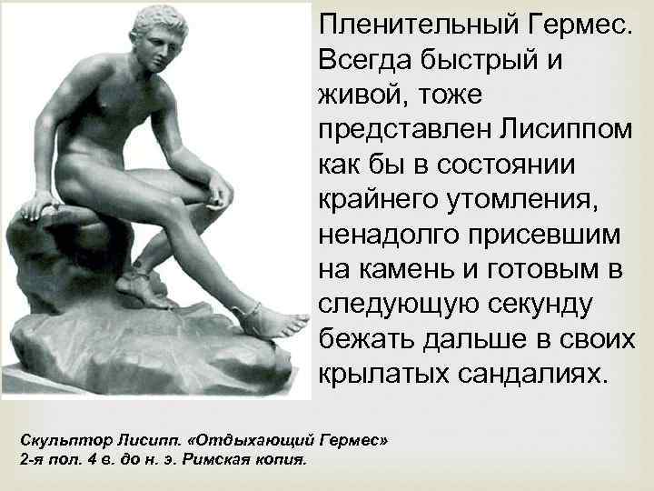 Пленительный Гермес. Всегда быстрый и живой, тоже представлен Лисиппом как бы в состоянии крайнего