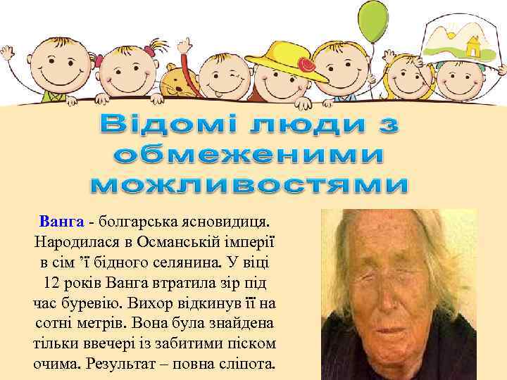 Ванга - болгарська ясновидиця. Народилася в Османській імперії в сім ’ї бідного селянина. У