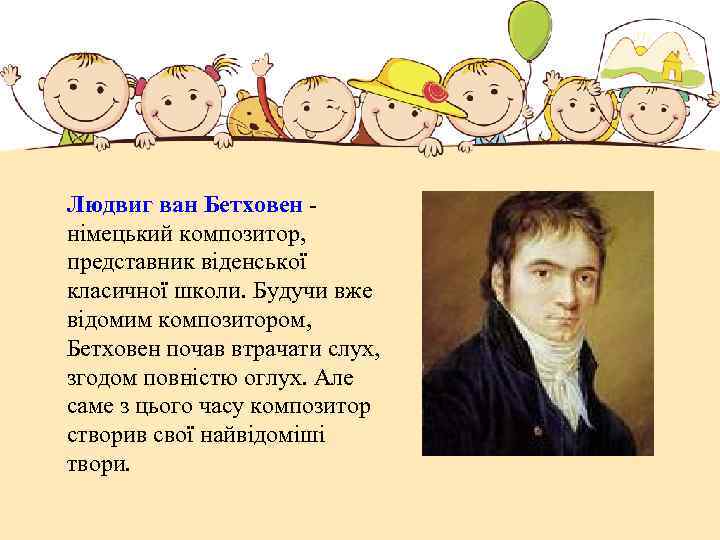 Людвиг ван Бетховен німецький композитор, представник віденської класичної школи. Будучи вже відомим композитором, Бетховен