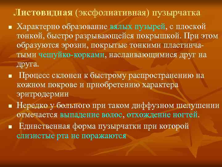 Листовидная (эксфолиативная) пузырчатка n n Характерно образование вялых пузырей, с плоской тонкой, быстро разрывающейся