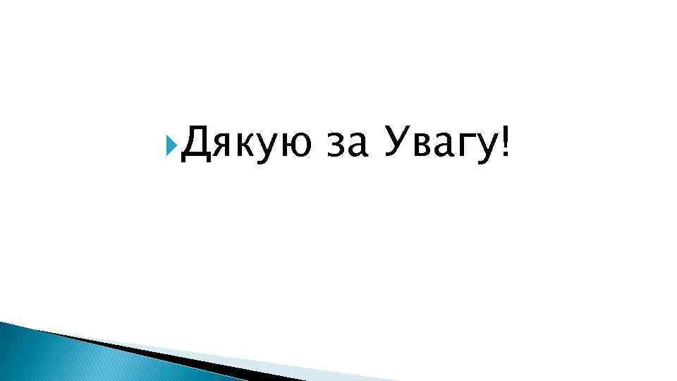  Дякую за Увагу! 