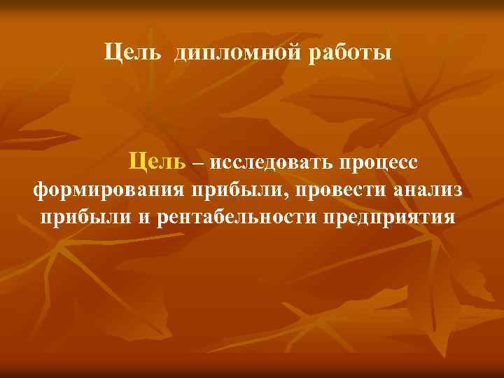 Цель дипломной работы Цель – исследовать процесс формирования прибыли, провести анализ прибыли и рентабельности
