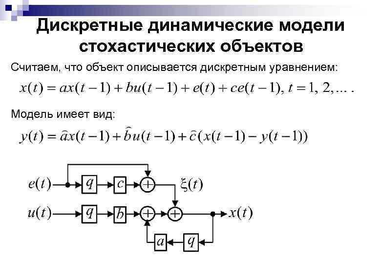 Дискретные динамические модели стохастических объектов Считаем, что объект описывается дискретным уравнением: Модель имеет вид: