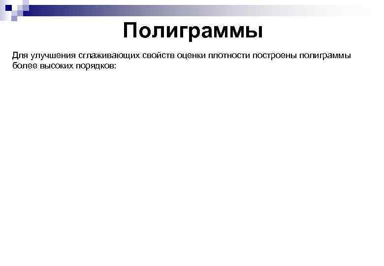 Полиграммы Для улучшения сглаживающих свойств оценки плотности построены полиграммы более высоких порядков: 