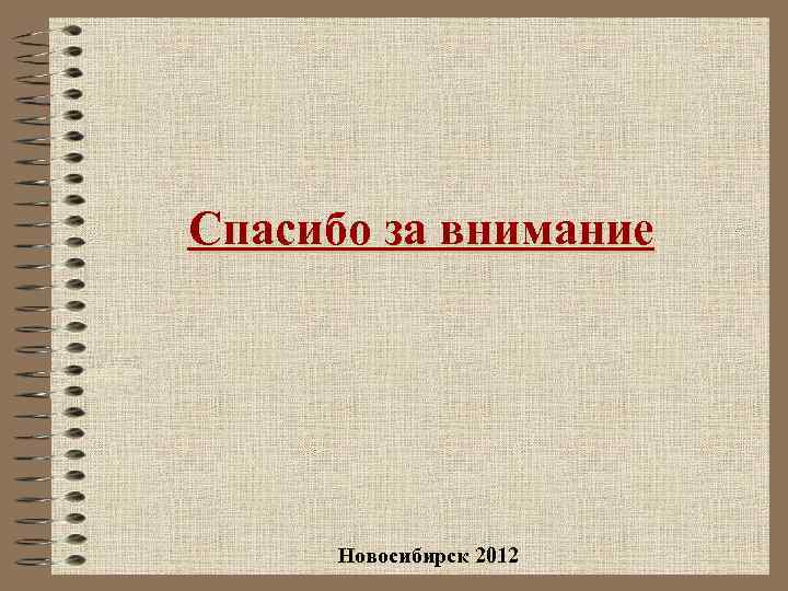 Спасибо за внимание Новосибирск 2012 