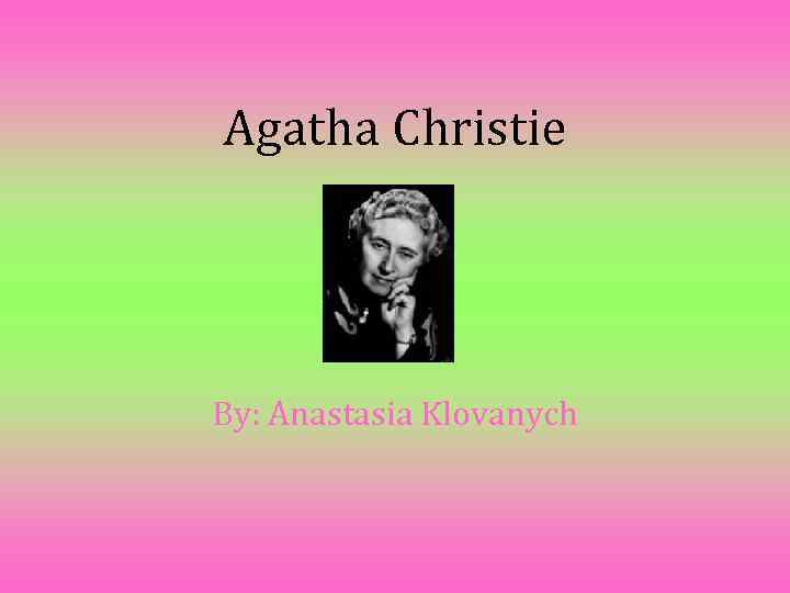 Agatha Christie By: Anastasia Klovanych 