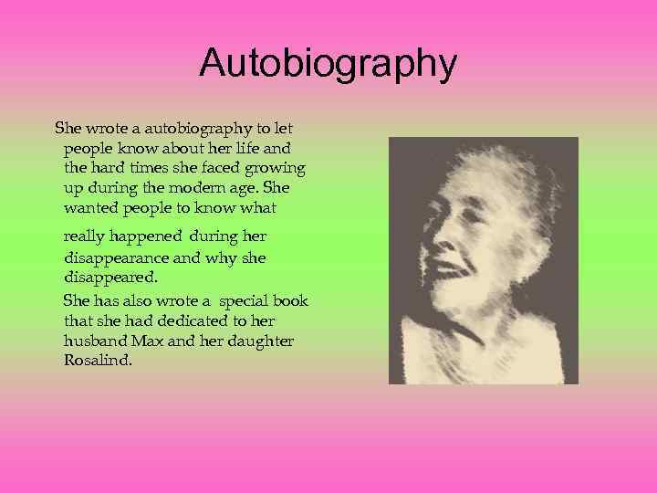 Autobiography She wrote a autobiography to let people know about her life and the