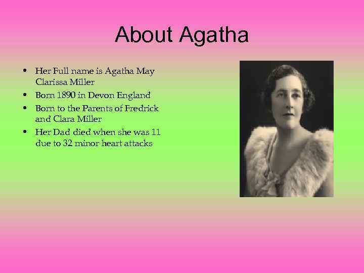 About Agatha • Her Full name is Agatha May Clarissa Miller • Born 1890