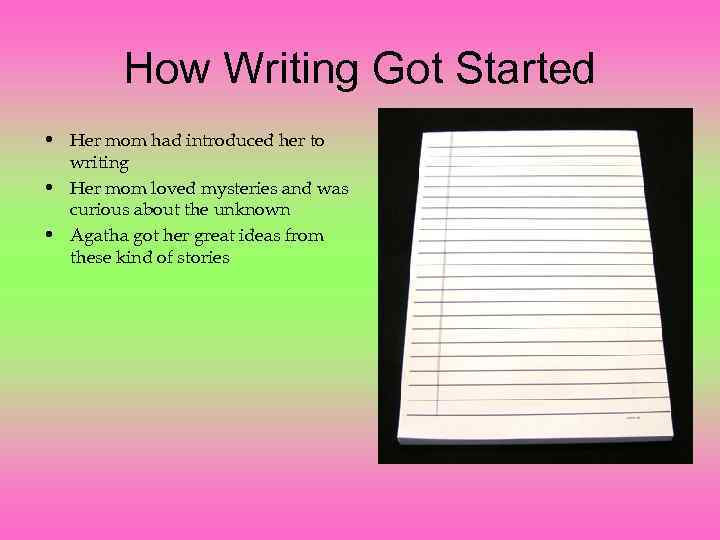 How Writing Got Started • Her mom had introduced her to writing • Her