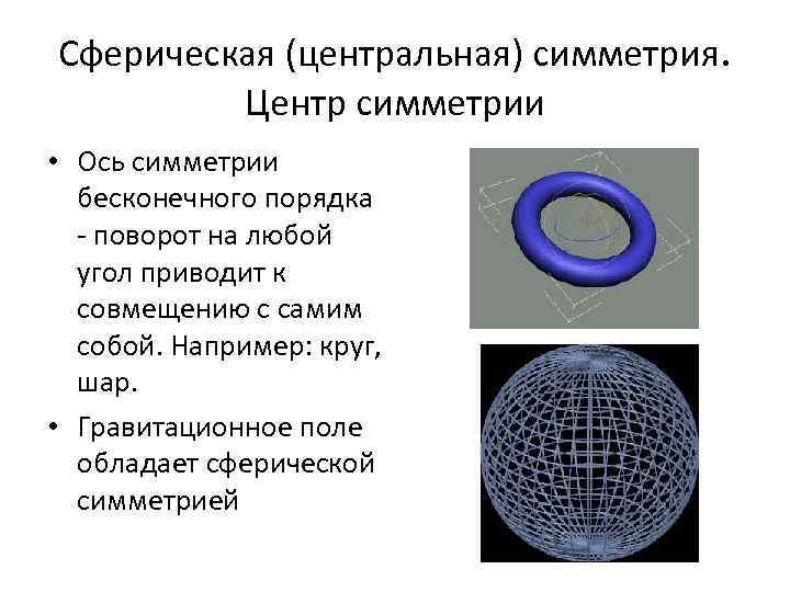 Сферическая (центральная) симметрия. Центр симметрии • Ось симметрии бесконечного порядка - поворот на любой