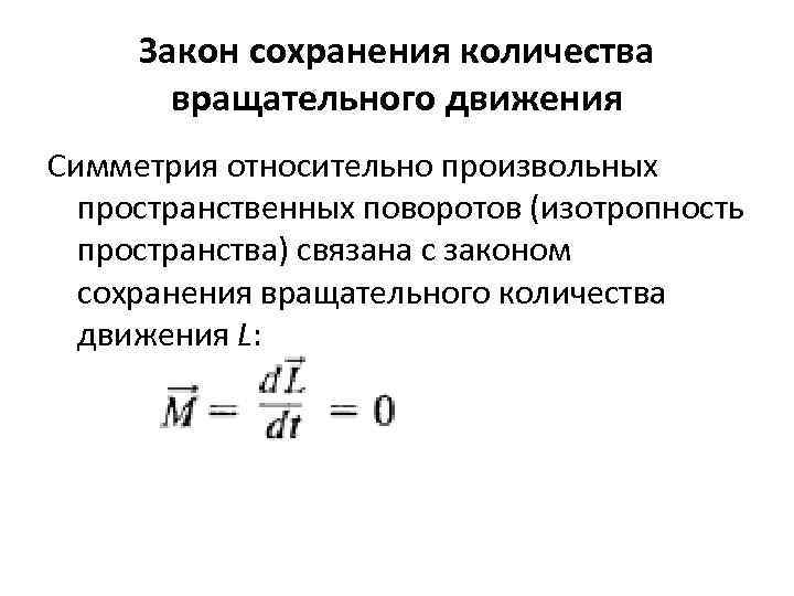 Закон сохранения количества вращательного движения Симметрия относительно произвольных пространственных поворотов (изотропность пространства) связана с
