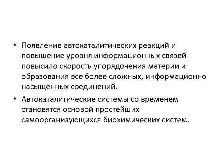 • Появление автокаталитических реакций и повышение уровня информационных связей повысило скорость упорядочения материи