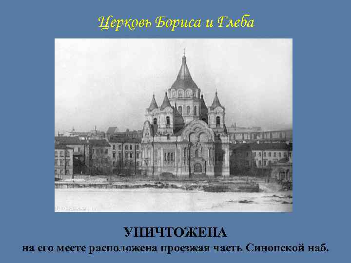 Церковь Бориса и Глеба УНИЧТОЖЕНА на его месте расположена проезжая часть Синопской наб. 