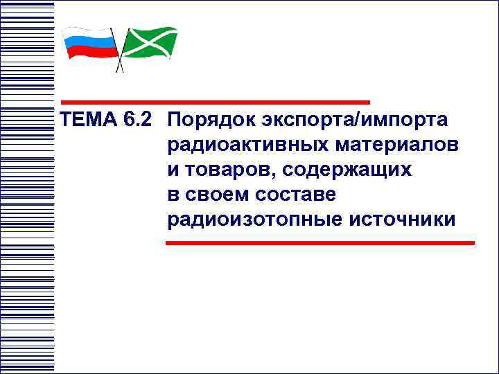 ТЕМА 6. 2 Порядок экспорта/импорта радиоактивных материалов и товаров, содержащих в своем составе радиоизотопные