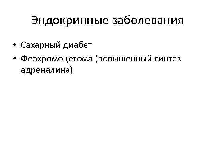 Эндокринные заболевания • Сахарный диабет • Феохромоцетома (повышенный синтез адреналина) 