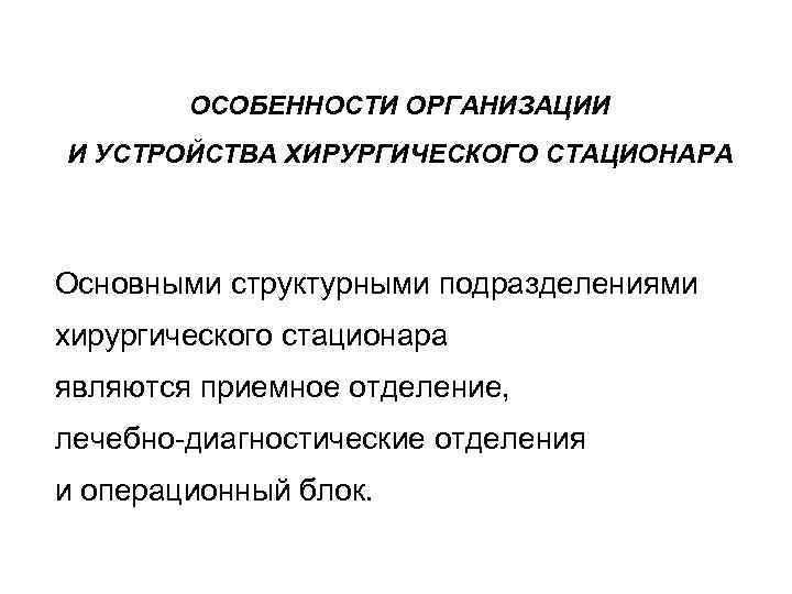 ОСОБЕННОСТИ ОРГАНИЗАЦИИ И УСТРОЙСТВА ХИРУРГИЧЕСКОГО СТАЦИОНАРА Основными структурными подразделениями хирургического стационара являются приемное отделение,