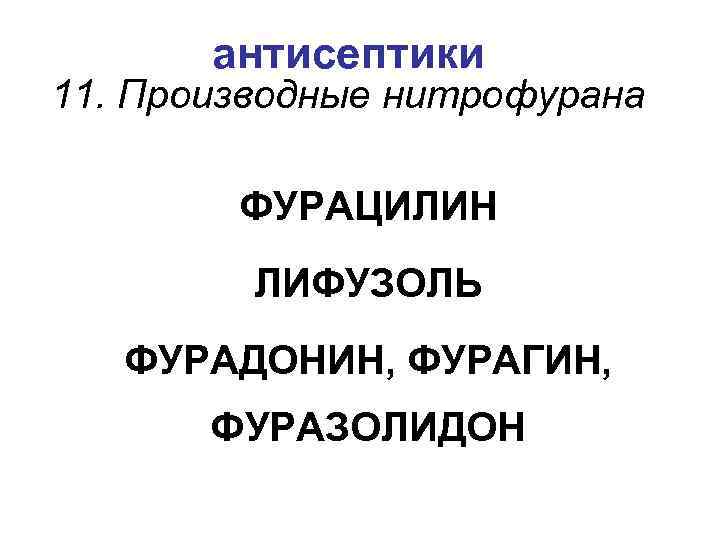 антисептики 11. Производные нитрофурана ФУРАЦИЛИН ЛИФУЗОЛЬ ФУРАДОНИН, ФУРАГИН, ФУРАЗОЛИДОН 