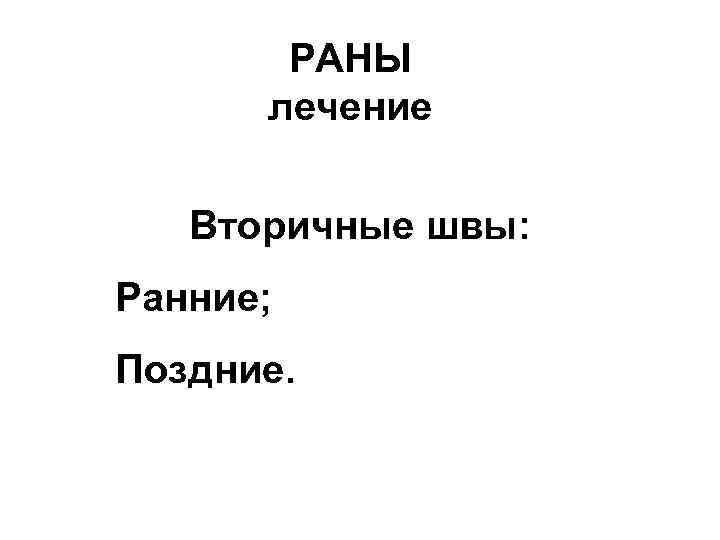 РАНЫ лечение Вторичные швы: Ранние; Поздние. 