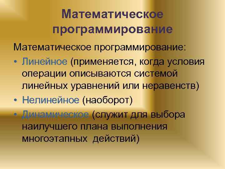 Математическое программирование: • Линейное (применяется, когда условия операции описываются системой линейных уравнений или неравенств)