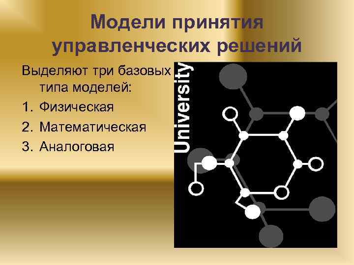 Модели принятия управленческих решений Выделяют три базовых типа моделей: 1. Физическая 2. Математическая 3.