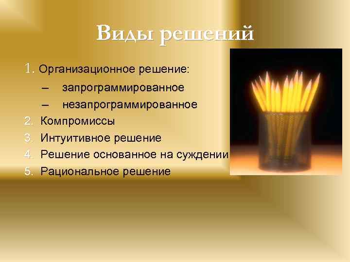 Виды решений 1. Организационное решение: 2. 3. 4. 5. – запрограммированное – незапрограммированное Компромиссы