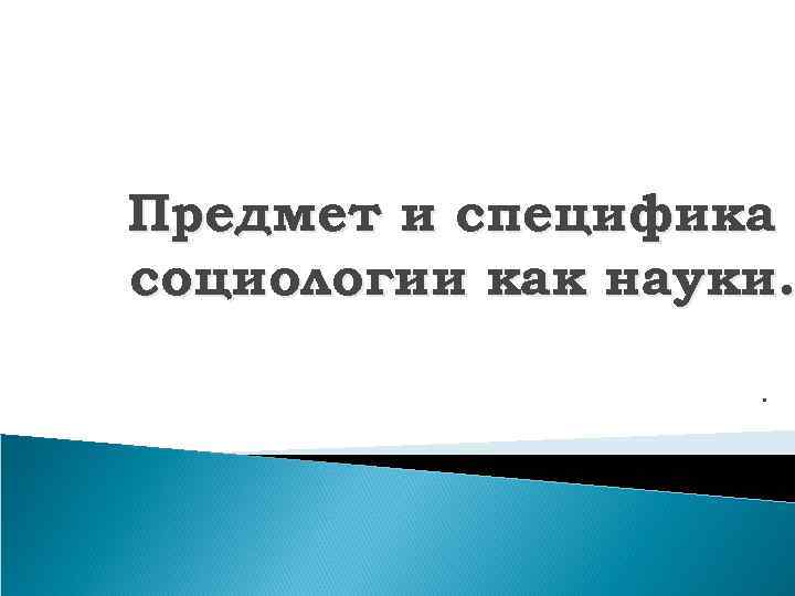 Предмет и специфика социологии как науки. . 