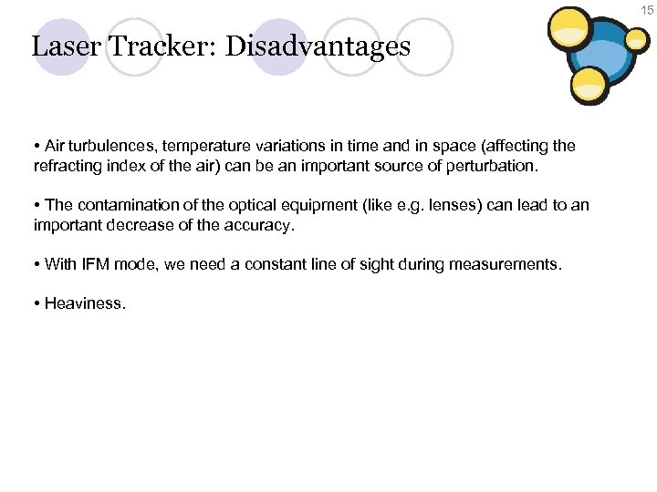 15 Laser Tracker: Disadvantages • Air turbulences, temperature variations in time and in space