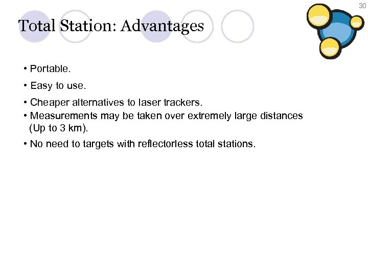30 Total Station: Advantages • Portable. • Easy to use. • Cheaper alternatives to