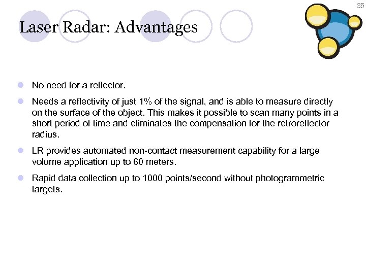 35 Laser Radar: Advantages l No need for a reflector. l Needs a reflectivity