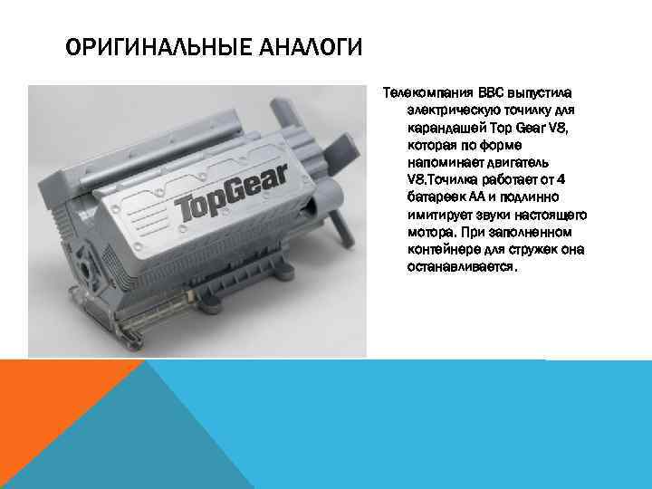ОРИГИНАЛЬНЫЕ АНАЛОГИ Телекомпания BBC выпустила электрическую точилку для карандашей Top Gear V 8, которая