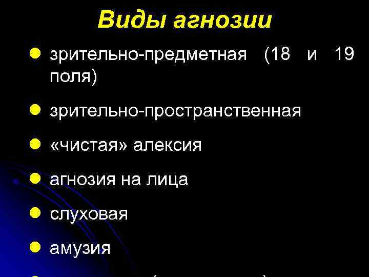 Виды агнозии l зрительно-предметная (18 и 19 поля) l зрительно-пространственная l «чистая» алексия l