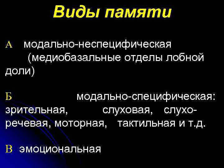 Виды памяти модально-неспецифическая (медиобазальные отделы лобной доли) А Б модально-специфическая: зрительная, слуховая, слухоречевая, моторная,