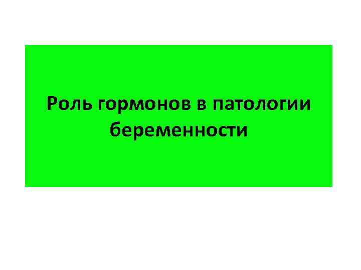 Роль гормонов в патологии беременности 