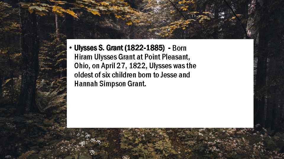  • Ulysses S. Grant (1822 -1885) - Born Hiram Ulysses Grant at Point