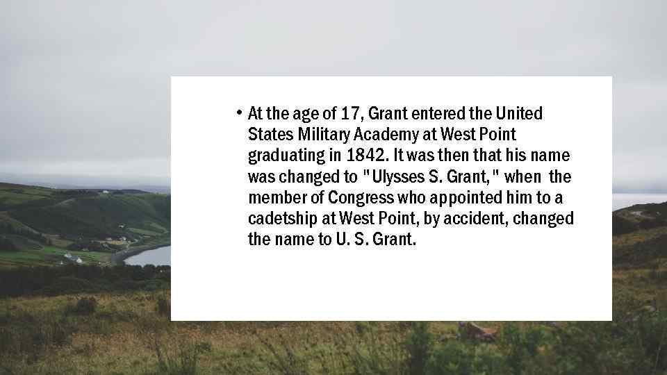  • At the age of 17, Grant entered the United States Military Academy