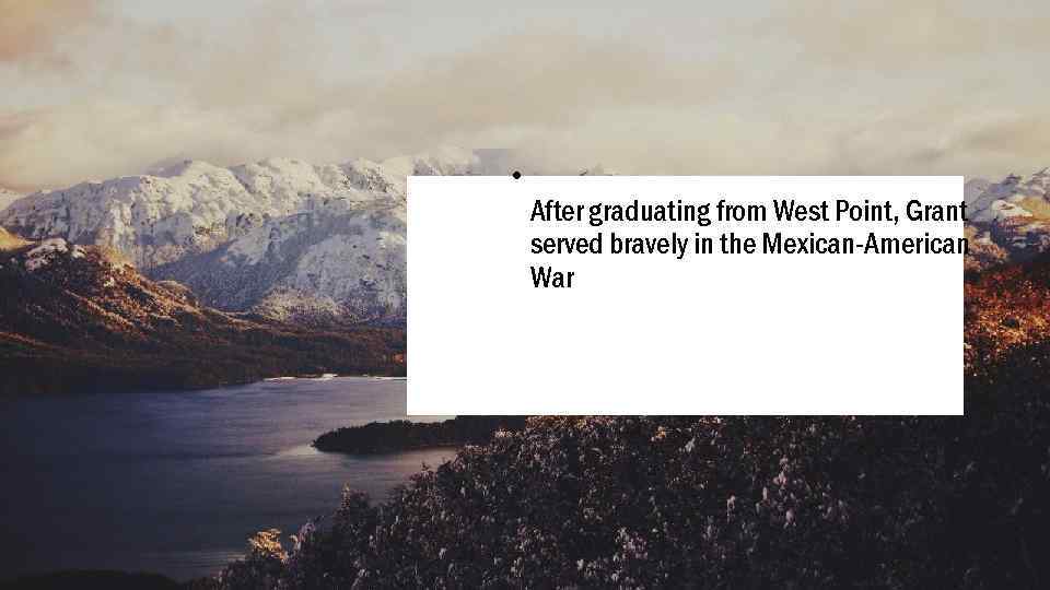  • After graduating from West Point, Grant served bravely in the Mexican-American War