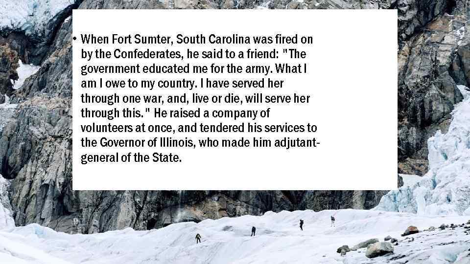  • When Fort Sumter, South Carolina was fired on by the Confederates, he