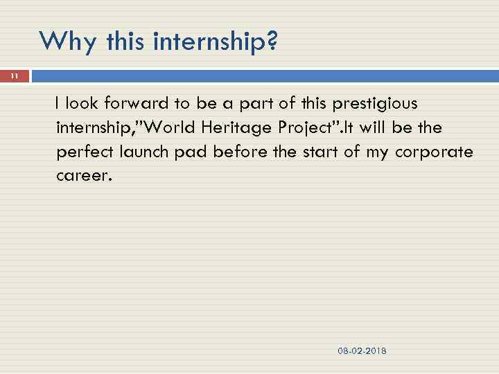 Why this internship? 11 I look forward to be a part of this prestigious