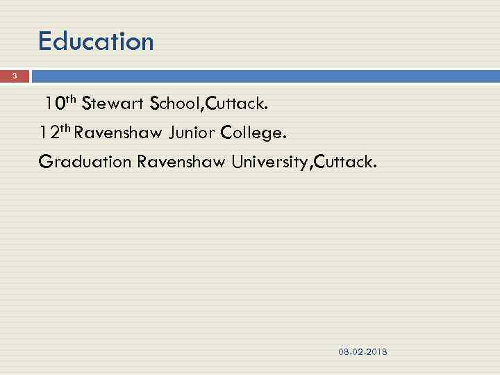 Education 3 10 th Stewart School, Cuttack. 12 th Ravenshaw Junior College. Graduation Ravenshaw