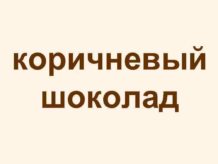 коричневый шоколад 