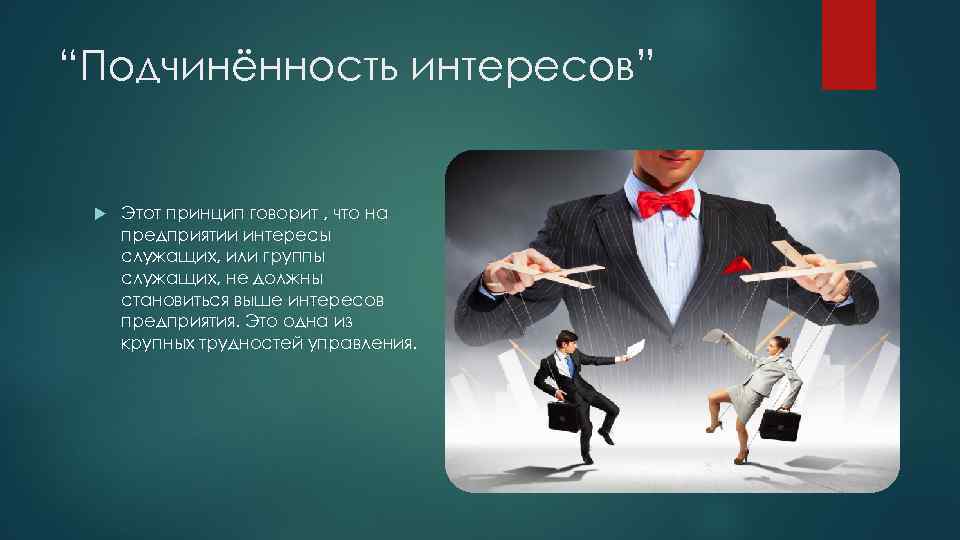 “Подчинённость интересов” Этот принцип говорит , что на предприятии интересы служащих, или группы служащих,
