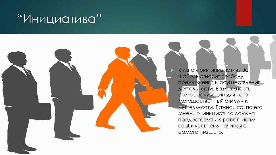 “Инициатива” К категории инициативы А. Файоль относит свободу предложения и осуществления деятельности. Возможность самореализации