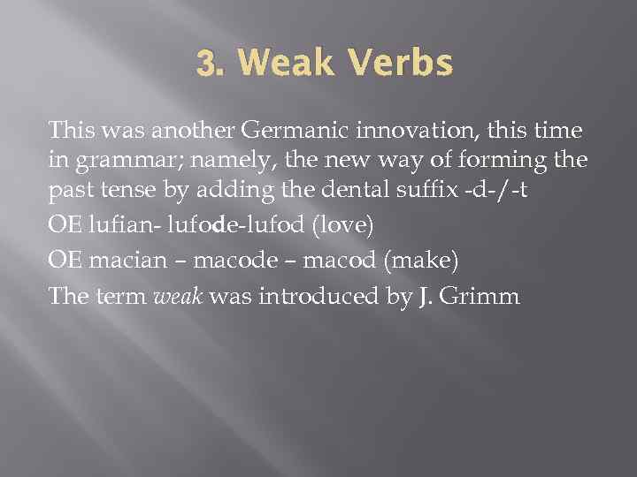 3. Weak Verbs This was another Germanic innovation, this time in grammar; namely, the