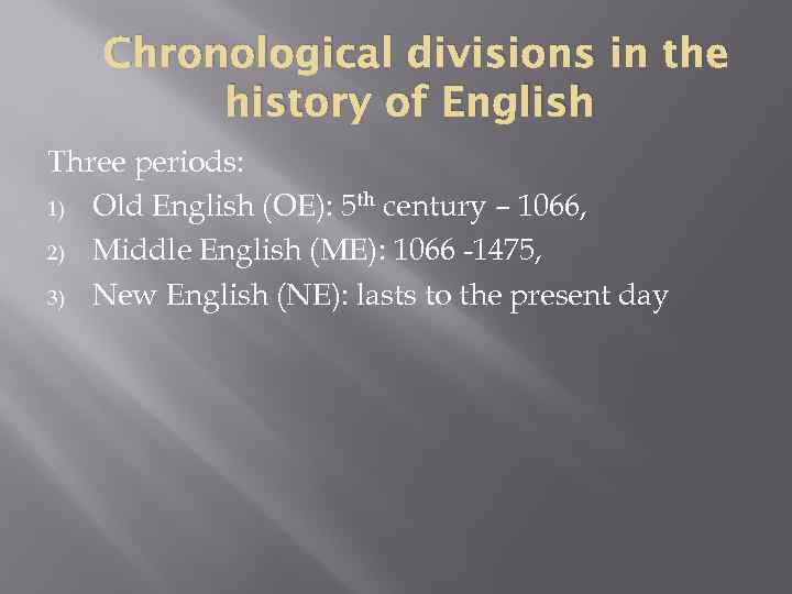 Chronological divisions in the history of English Three periods: 1) Old English (OE): 5