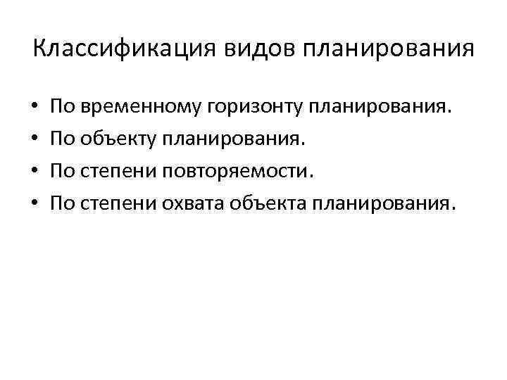 Классификация видов планирования • • По временному горизонту планирования. По объекту планирования. По степени