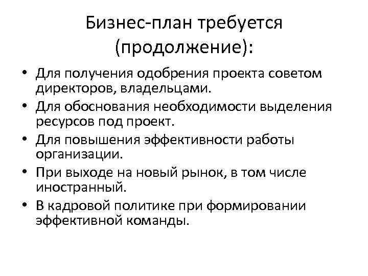 Бизнес-план требуется (продолжение): • Для получения одобрения проекта советом директоров, владельцами. • Для обоснования