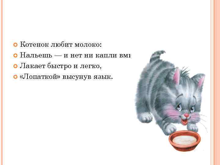 Котенок любит молоко: Нальешь — и нет ни капли вмиг. Лакает быстро и легко,