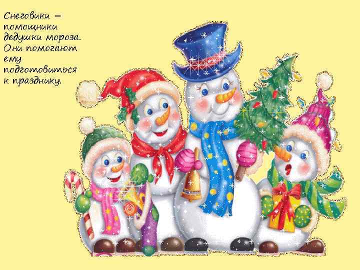 Снеговики – помощники дедушки мороза. Они помогают ему подготовиться к празднику. 